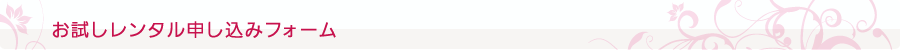 お試しレンタル申し込みフォーム